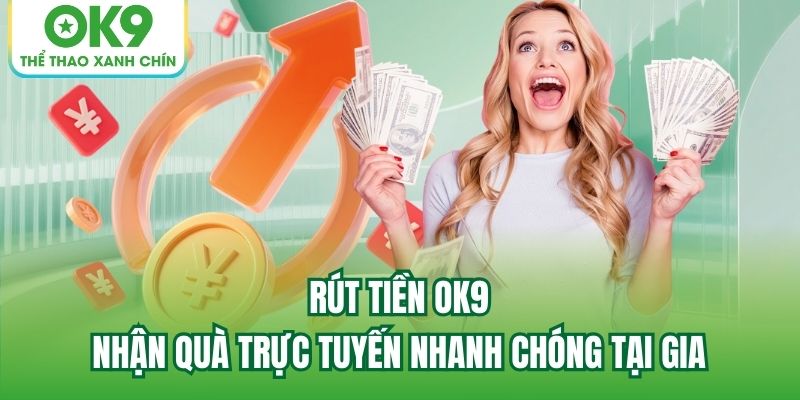 You are currently viewing Rút Tiền OK9 – Nhận Quà Trực Tuyến Nhanh Chóng Tại Gia